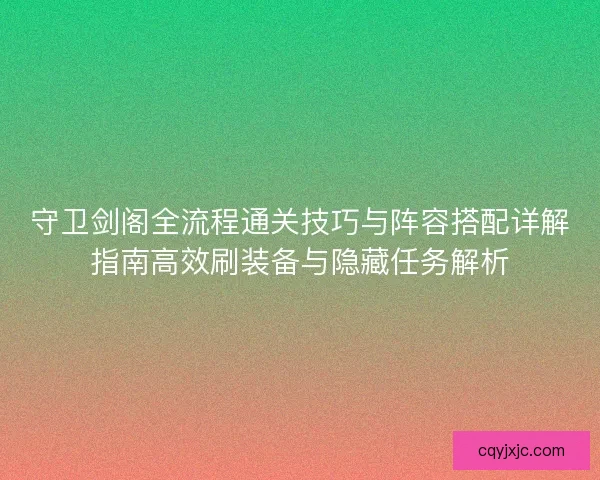 守卫剑阁全流程通关技巧与阵容搭配详解指南高效刷装备与隐藏任务解析
